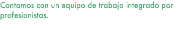 Contamos con un equipo de trabajo integrado por profesionistas. 