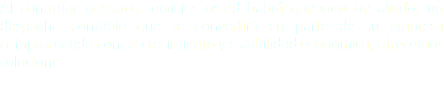 Al contratar nuestros servicios usted habrá ganando un aliado, un despacho contable que se convertirá en parte de su empresa comprometido con su crecimiento y estabilidad económica, ofrecemos soluciones. 