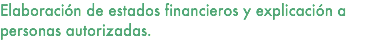 Elaboración de estados financieros y explicación a personas autorizadas.