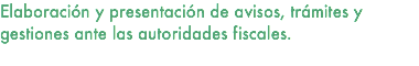 Elaboración y presentación de avisos, trámites y gestiones ante las autoridades fiscales. 