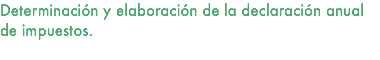 Determinación y elaboración de la declaración anual de impuestos. 