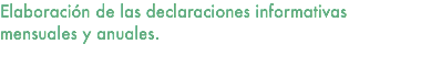 Elaboración de las declaraciones informativas mensuales y anuales. 