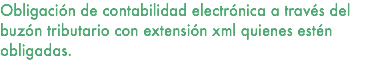 Obligación de contabilidad electrónica a través del buzón tributario con extensión xml quienes estén obligadas. 