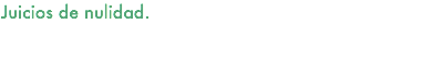 Juicios de nulidad. 