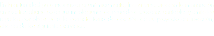 En la actualidad para maximizar económicamente, fiscoalterna procesa la información en nuestras oficinas o en sus instalaciones de acuerdo a procesos contables y emite los reportes contables para la correcta toma de decisión de su proyecto de inversión, ofreciendo los siguientes servicios. 